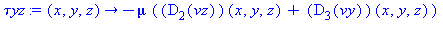 (Typesetting:-mprintslash)([`τyz` := proc (x, y, z) options operator, arrow; -mu*((D[2](vz))(x, y, z)+(D[3](vy))(x, y, z)) end proc], [proc (x, y, z) options operator, arrow; -mu*((D[2](vz))(x, y,...